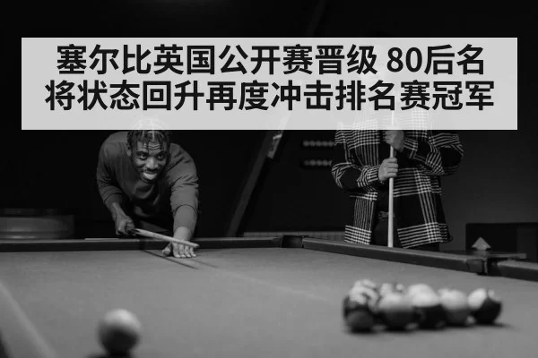 塞尔比英国公开赛晋级 80后名将状态回升再度冲击排名赛冠军